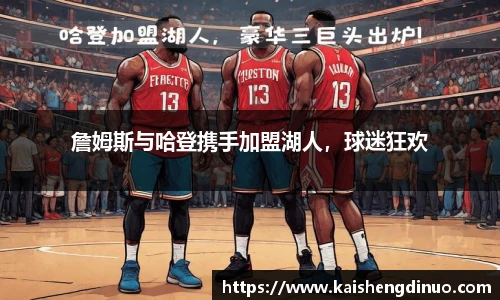 詹姆斯与哈登携手加盟湖人，球迷狂欢